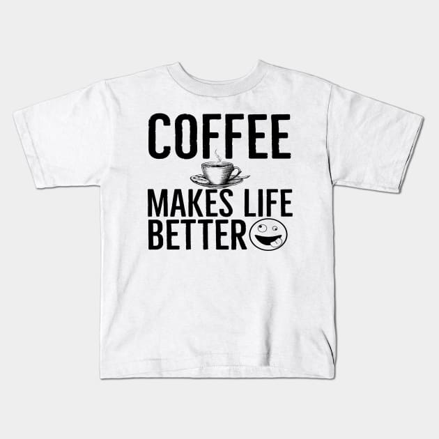 Funny Coffee Makes Life Better Kids T-Shirt by Happy - Design